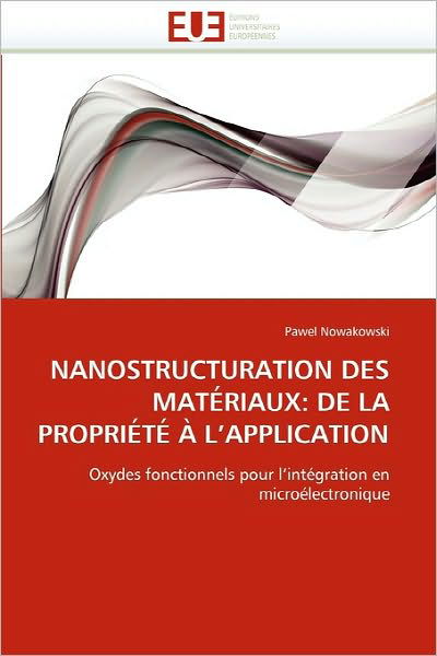 Cover for Pawel Nowakowski · Nanostructuration Des Matériaux: De La Propriété À L'application: Oxydes Fonctionnels Pour L'intégration en Microélectronique (Paperback Book) [French edition] (2018)