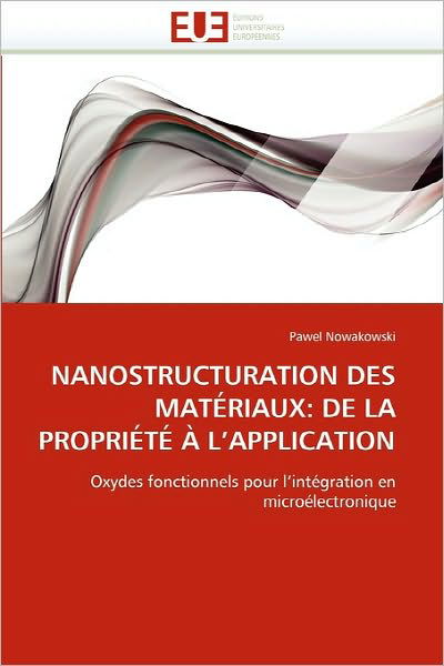 Nanostructuration Des Matériaux: De La Propriété À L'application: Oxydes Fonctionnels Pour L'intégration en Microélectronique - Pawel Nowakowski - Books - Editions universitaires europeennes - 9786131539497 - February 28, 2018