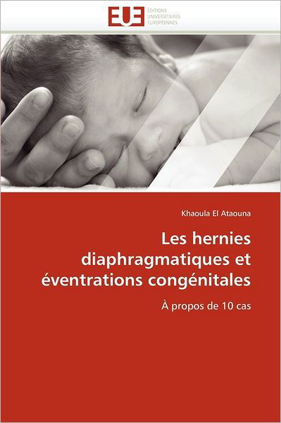 Cover for Khaoula El Ataouna · Les Hernies Diaphragmatiques et Éventrations Congénitales: À Propos De 10 Cas (Pocketbok) [French edition] (2018)