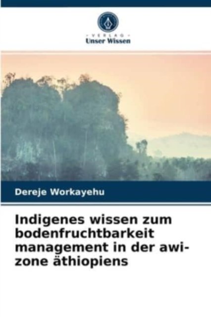 Cover for Dereje Workayehu · Indigenes wissen zum bodenfruchtbarkeit management in der awi-zone athiopiens (Paperback Bog) (2021)