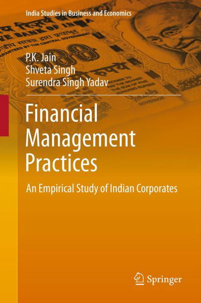 Financial Management Practices: An Empirical Study of Indian Corporates - India Studies in Business and Economics - P.K. Jain - Książki - Springer, India, Private Ltd - 9788132217497 - 11 kwietnia 2015