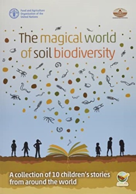 Cover for Food and Agriculture Organization · The magical world of soil biodiversity: a collection of 10 children's stories from around the world (Taschenbuch) (2022)
