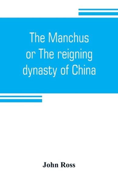 The Manchus, or The reigning dynasty of China; their rise and progress - John Ross - Books - Alpha Edition - 9789353804497 - July 20, 2019
