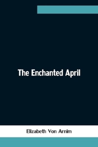 The Enchanted April - Elizabeth Von Arnim - Books - Alpha Edition - 9789354753497 - June 18, 2021