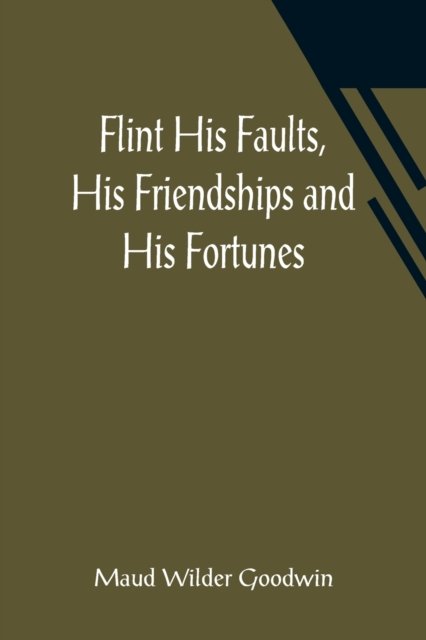 Cover for Maud Wilder Goodwin · Flint His Faults, His Friendships and His Fortunes (Paperback Book) (2021)