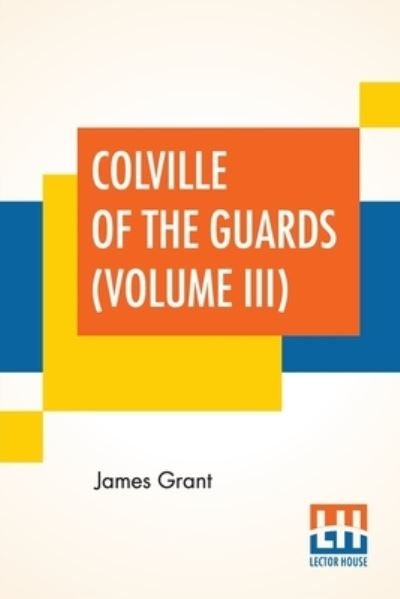 Colville Of The Guards (Volume III) - James Grant - Boeken - Lector House - 9789356142497 - 9 maart 2022