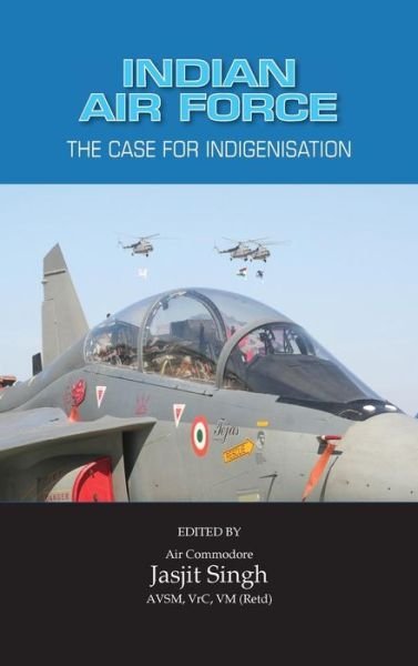 Cover for Jasjit Singh · Indian Air Force: the Case for Indigenisation (Hardcover Book) (2013)