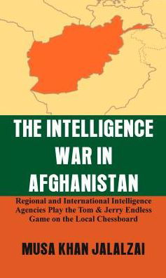 The Intelligence War in Afghanistan: Regional and International Intelligence Agencies Play the Tom & Jerry Endless Game on the Local Chessboard - Musa Khan Jalalzai - Livros - VIJ Books (India) Pty Ltd - 9789388161497 - 15 de abril de 2019