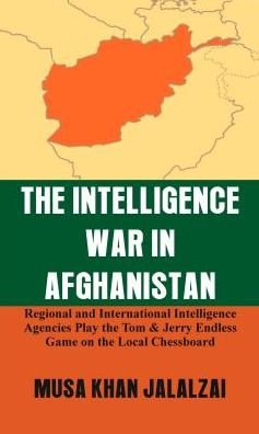Cover for Musa Khan Jalalzai · The Intelligence War in Afghanistan: Regional and International Intelligence Agencies Play the Tom &amp; Jerry Endless Game on the Local Chessboard (Hardcover bog) (2019)