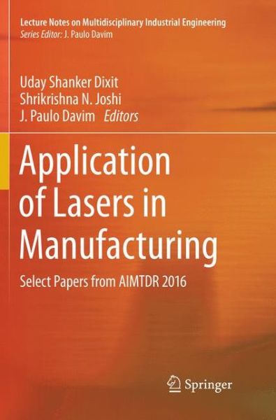 Cover for Application of Lasers in Manufacturing: Select Papers from AIMTDR 2016 - Lecture Notes on Multidisciplinary Industrial Engineering (Paperback Book) [Softcover reprint of the original 1st ed. 2019 edition] (2019)