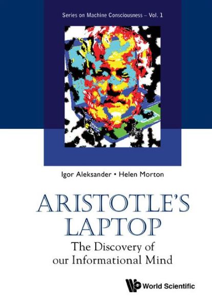 Cover for Aleksander, Igor (Imperial College London, Uk) · Aristotle's Laptop: The Discovery Of Our Informational Mind - Series On Machine Consciousness (Hardcover Book) (2013)