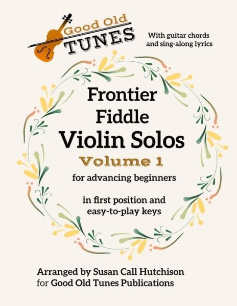 Cover for Susan Call Hutchison · Frontier Fiddle VIOLIN SOLOS Vol 1 With Guitar Chords and Sing-Along Lyrics: in first position and easy-to-play keys - Good Old Tunes Violin Music (Paperback Book) (2021)