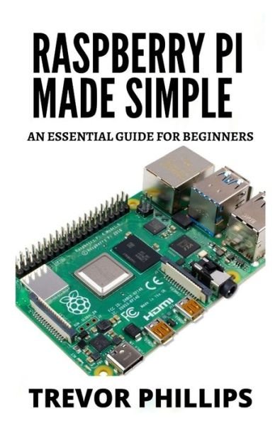 Cover for Trevor Phillips · Raspberry Pi Made Simple: A Essential Guide For Beginners (Paperback Book) (2021)