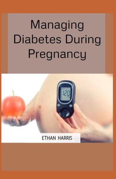 Cover for Ethan Harris · Managing Diabetes During Pregnancy (Paperback Book) (2021)