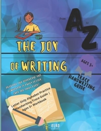 The Joy of Writing - Letter Only Alphabet Practice Handwriting Trace Guide - Ages 3+ Workbook - Independently Published - Bücher - Independently Published - 9798599189497 - 23. Januar 2021