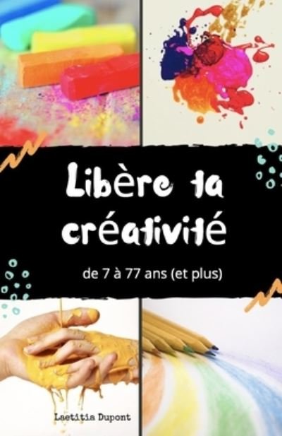 Cover for Laetitia DuPont · Libere ta creativite: De 7 a 77 ans et meme plus (Paperback Book) (2020)