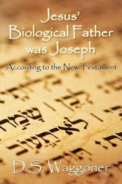 Jesus' Biological Father was Joseph: According to the New Testament - Ds Waggoner - Böcker - Independently Published - 9798649541497 - 29 maj 2020