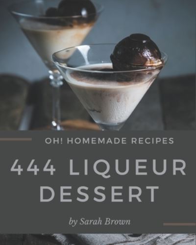 Cover for Sarah Brown · Oh! 444 Homemade Liqueur Dessert Recipes (Paperback Book) (2020)