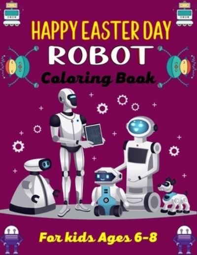 Cover for Ensumongr Publications · HAPPY EASTER DAY ROBOT Coloring Book For Kids Ages 6-8 (Paperback Book) (2021)