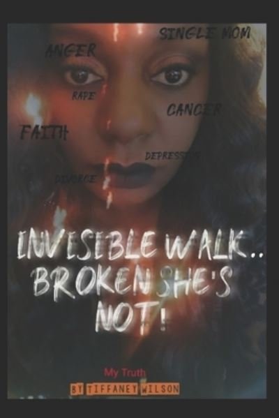 Cover for Tiffaney Nicole Wilson · Invisible Walk....broken She's Not (Paperback Bog) (2021)