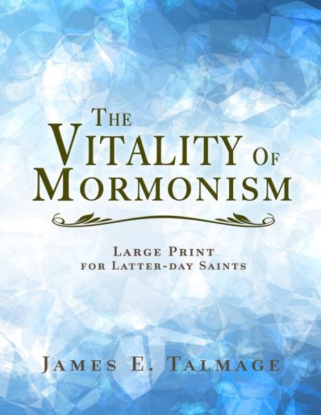 The Vitality of Mormonism - James E Talmage - Books - Independently Published - 9798725247497 - March 20, 2021