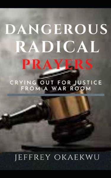 Cover for Jeffrey Okaekwu · Dangerous Radical Prayers: Crying out for justice from a war room - Deliverance and Warfare (Taschenbuch) (2021)