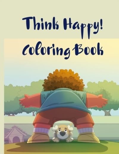 Cover for Crispy Cosmina · Think Happy! Coloring Book: Craft, Pattern, Color for Kids 61 Playful Art Activities with Robots, Number 1-10, Circus, Children and Mermaids for Kids (Paperback Book) (2021)