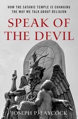 Cover for Laycock, Joseph P. (Assistant Professor of Religious Studies, Assistant Professor of Religious Studies, Texas State University) · Speak of the Devil: How The Satanic Temple is Changing the Way We Talk about Religion (Innbunden bok) (2020)