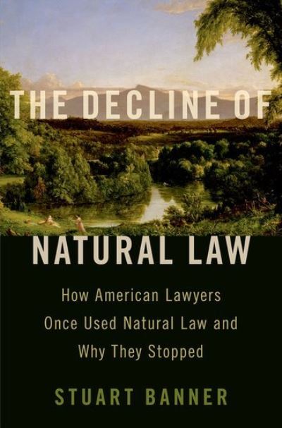 Cover for Banner, Stuart (Norman Abrams Distinguished Professor of Law, Norman Abrams Distinguished Professor of Law, UCLA Law) · The Decline of Natural Law: How American Lawyers Once Used Natural Law and Why They Stopped (Hardcover Book) (2021)