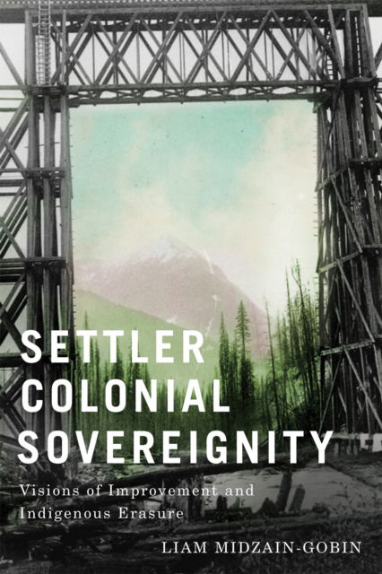 Cover for Liam Midzain-Gobin · Settler Colonial Sovereignty: Visions of Improvement and Indigenous Erasure (Paperback Book) (2025)