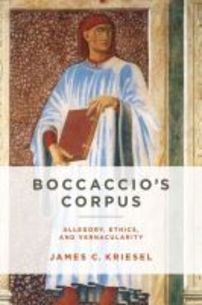 Cover for James C. Kriesel · Boccaccio's Corpus: Allegory, Ethics, and Vernacularity - The William and Katherine Devers Series in Dante and Medieval Italian Literature (Hardcover Book) (2018)