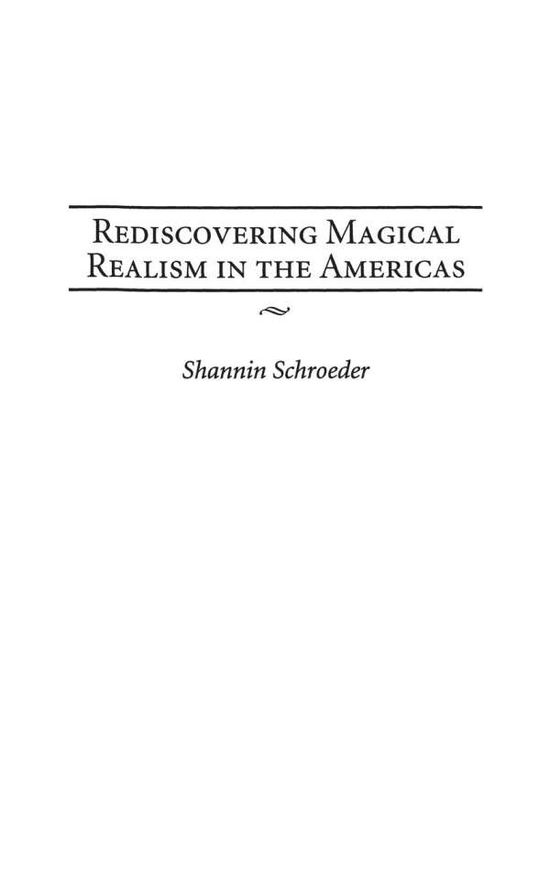 Cover for Shannin Schroeder · Rediscovering Magical Realism in the Americas (Hardcover Book) (2004)
