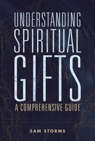 Understanding Spiritual Gifts: A Comprehensive Guide - Sam Storms - Books - Zondervan - 9780310111498 - September 17, 2020