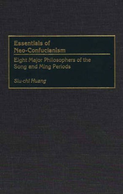 Cover for Siu-Chi Huang · Essentials of Neo-Confucianism: Eight Major Philosophers of the Song and Ming Periods - Resources in Asian Philosophy and Religion (Hardcover Book) (1999)