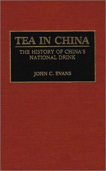 Cover for John C. Evans · Tea in China: The History of China's National Drink - Contributions to the Study of World History (Hardcover Book) (1992)