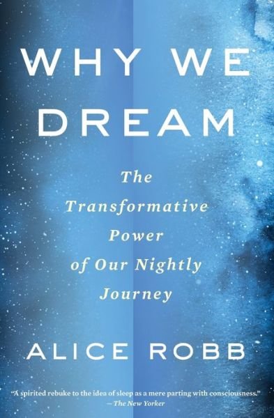 Cover for Alice Robb · Why We Dream: The Transformative Power of Our Nightly Journey (Paperback Book) (2019)