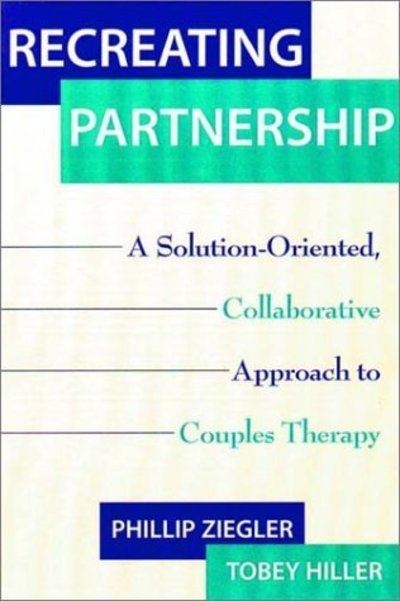 Cover for Tobey Hiller · Recreating Partnership: A Solution-Oriented, Collaborative Approach to Couples Therapy (Hardcover Book) (2001)