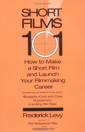 Cover for Levy, Frederick (Frederick Levy) · Short Films 101: How to Make a Short for Under $50k - and Launch Your Filmmaking Career (Paperback Book) (2004)