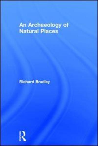 Cover for Richard Bradley · An Archaeology of Natural Places (Inbunden Bok) (2000)