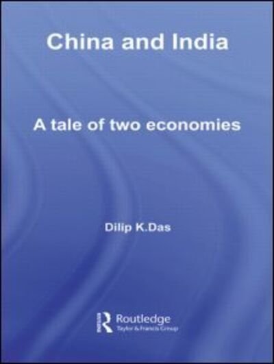 Cover for Das, Dilip K. (Conestoga College, Kitchener, Ontario, Canada) · China and India: A Tale of Two Economies - Routledge Studies in the Growth Economies of Asia (Pocketbok) (2009)