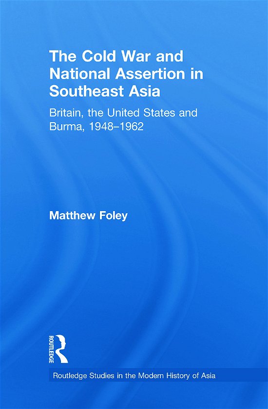 Cover for Foley, Matthew (Overseas Development Institute, UK) · The Cold War and National Assertion in Southeast Asia: Britain, the United States and Burma, 1948–1962 - Routledge Studies in the Modern History of Asia (Paperback Bog) (2012)