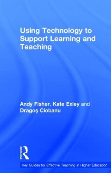 Using Technology to Support Learning and Teaching - Key Guides for Effective Teaching in Higher Education - Andy Fisher - Bøger - Taylor & Francis Ltd - 9780415630498 - 10. december 2013