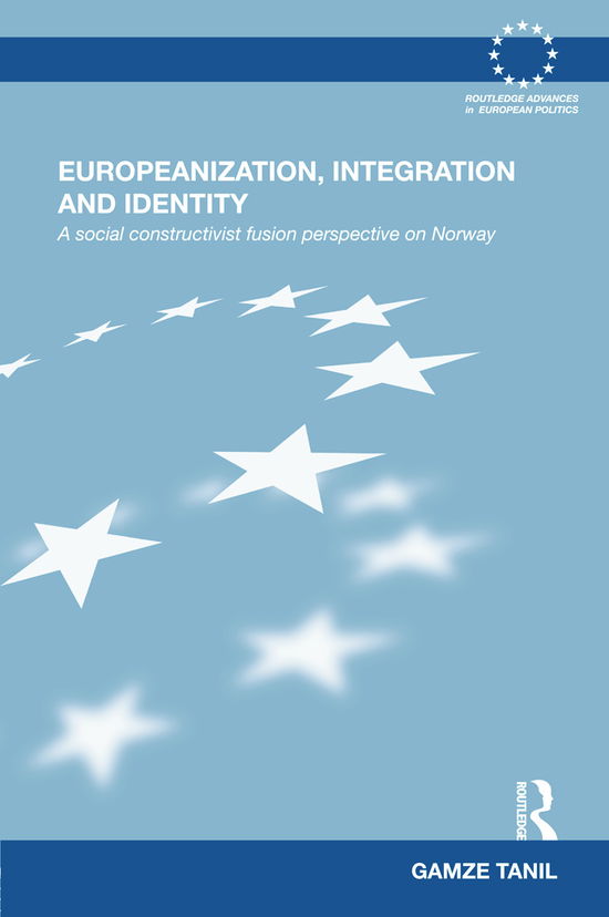 Cover for Gamze Tanil · Europeanization, Integration and Identity: A Social Constructivist Fusion Perspective on Norway - Routledge Advances in European Politics (Innbunden bok) (2012)