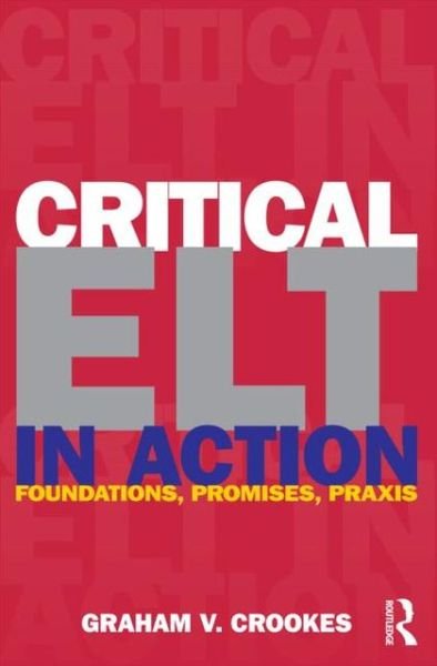 Cover for Crookes, Graham V. (University of Hawai’i - Honolulu, USA) · Critical ELT in Action: Foundations, Promises, Praxis (Paperback Book) (2013)