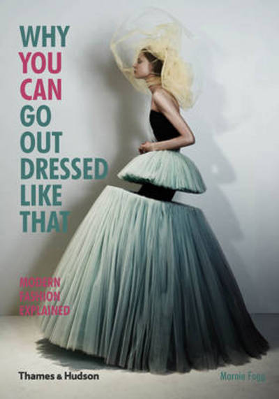 Why You Can Go Out Dressed Like That: Modern Fashion Explained - Marnie Fogg - Bücher - Thames & Hudson Ltd - 9780500291498 - 1. September 2014