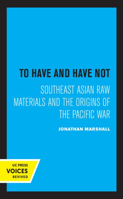 Cover for Jonathan Marshall · To Have and Have Not: Southeast Asian Raw Materials and the Origins of the Pacific War (Hardcover Book) (2021)