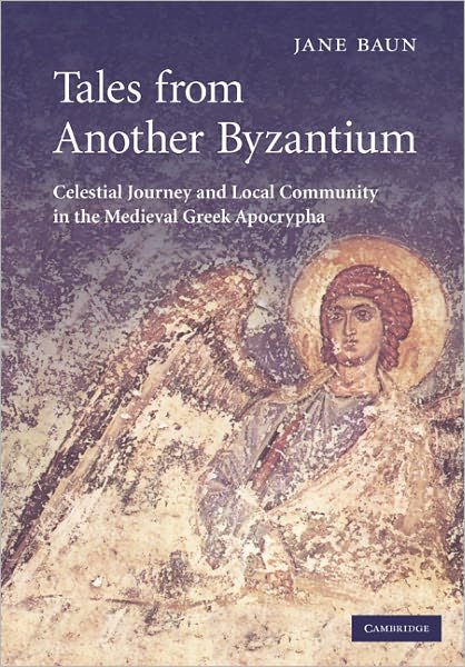 Cover for Baun, Jane (University of Oxford) · Tales from Another Byzantium: Celestial Journey and Local Community in the Medieval Greek Apocrypha (Paperback Bog) (2010)