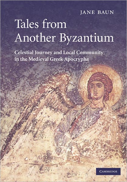 Cover for Baun, Jane (University of Oxford) · Tales from Another Byzantium: Celestial Journey and Local Community in the Medieval Greek Apocrypha (Paperback Book) (2010)