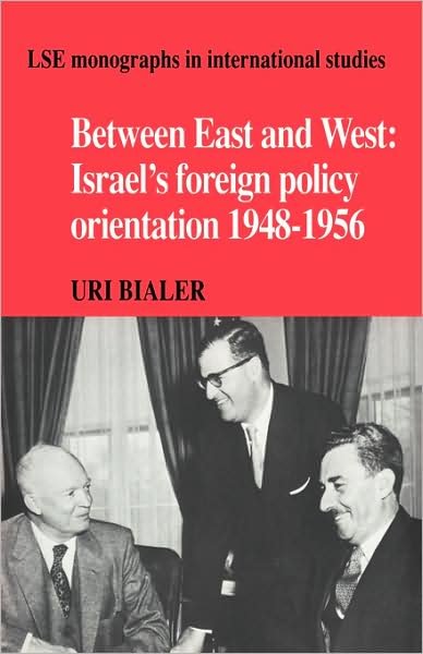 Cover for Bialer, Uri (Hebrew University of Jerusalem) · Between East and West: Israel's Foreign Policy Orientation 1948–1956 - LSE Monographs in International Studies (Innbunden bok) (1990)