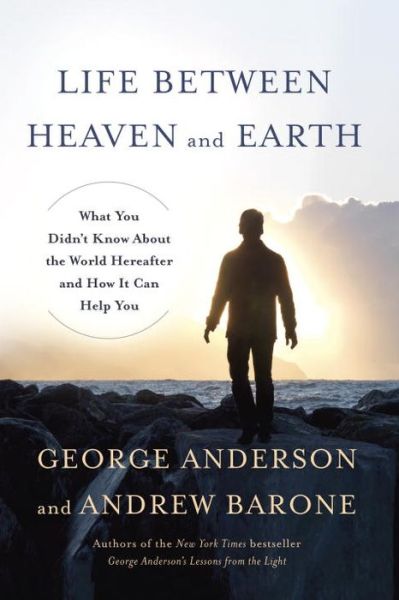 Cover for George Anderson · Life Between Heaven and Earth: What You Didn't Know About the World Hereafter and How It Can Help You (Hardcover Book) (2016)